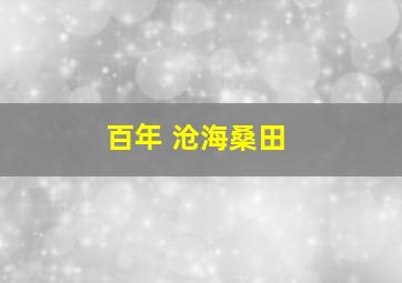 百年 沧海桑田